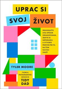 Kniha: Uprac si svoj život - Prehodnoťte svoj spôsob organizovania, zbavte sa neporiadku a vytvorte priestor pre to, na čom najviac záleží - Tyler Moore