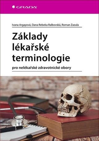 Kniha: Základy lékařské terminologie - pro nelékařské zdravotnické obory - 1. vydanie - Roman Zazula; Rebeka Dana Ralbovská; Ivana Argayová