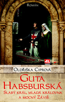 Kniha: Guta Habsburská - Slabý král, mladá královna a mocný Záviš - Oldřiška Ciprová