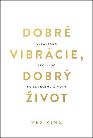 Kniha: Dobré vibrácie, dobrý život - Sebaláska ako kľúč ku skvelému životu - 1. vydanie - Vex King