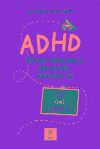 Kniha: ADHD rýchly sprievodca nielen pre učiteľov ZŠ - Donatella Arcangeli