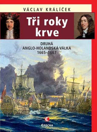 Kniha: Tři roky krve - Druhá anglo-holandská válka 1665–1667 - 1. vydanie - Václav Králíček