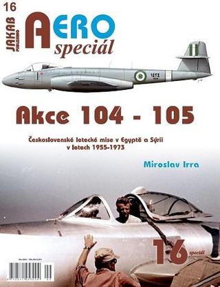 Kniha: AEROspeciál 16 Akce 104-105 Československé letecké mise v Egyptě a Sýrii v letech 1955-1973 - 1. vydanie - Miroslav Irra