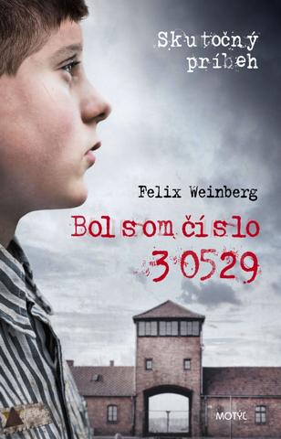 Kniha: Bol som číslo 30529 - Skutočný príbeh - 1. vydanie - Felix Weinberg