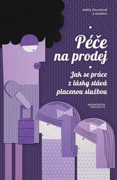 Kniha: Péče na prodej - Jak se práce z lásky stává placenou službou - Adéla Souralová; Vendula Chalánková