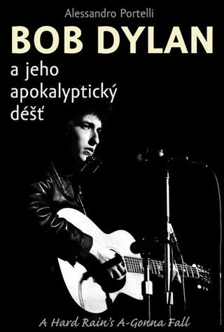 Kniha: Bob Dylan a jeho apokalyptický déšť - 1. vydanie - Alessandro Portelli