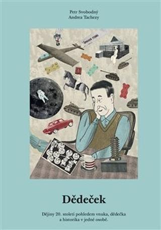 Kniha: Dědeček - Dějiny 20. století pohledem vnuka, dědečka a historika v jedné osobě. - Petr Svobodný