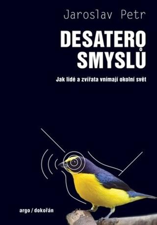 Kniha: Desatero smyslů - Jak lidé a zvířata vnímají okolní svět - 1. vydanie - Jaroslav Petr