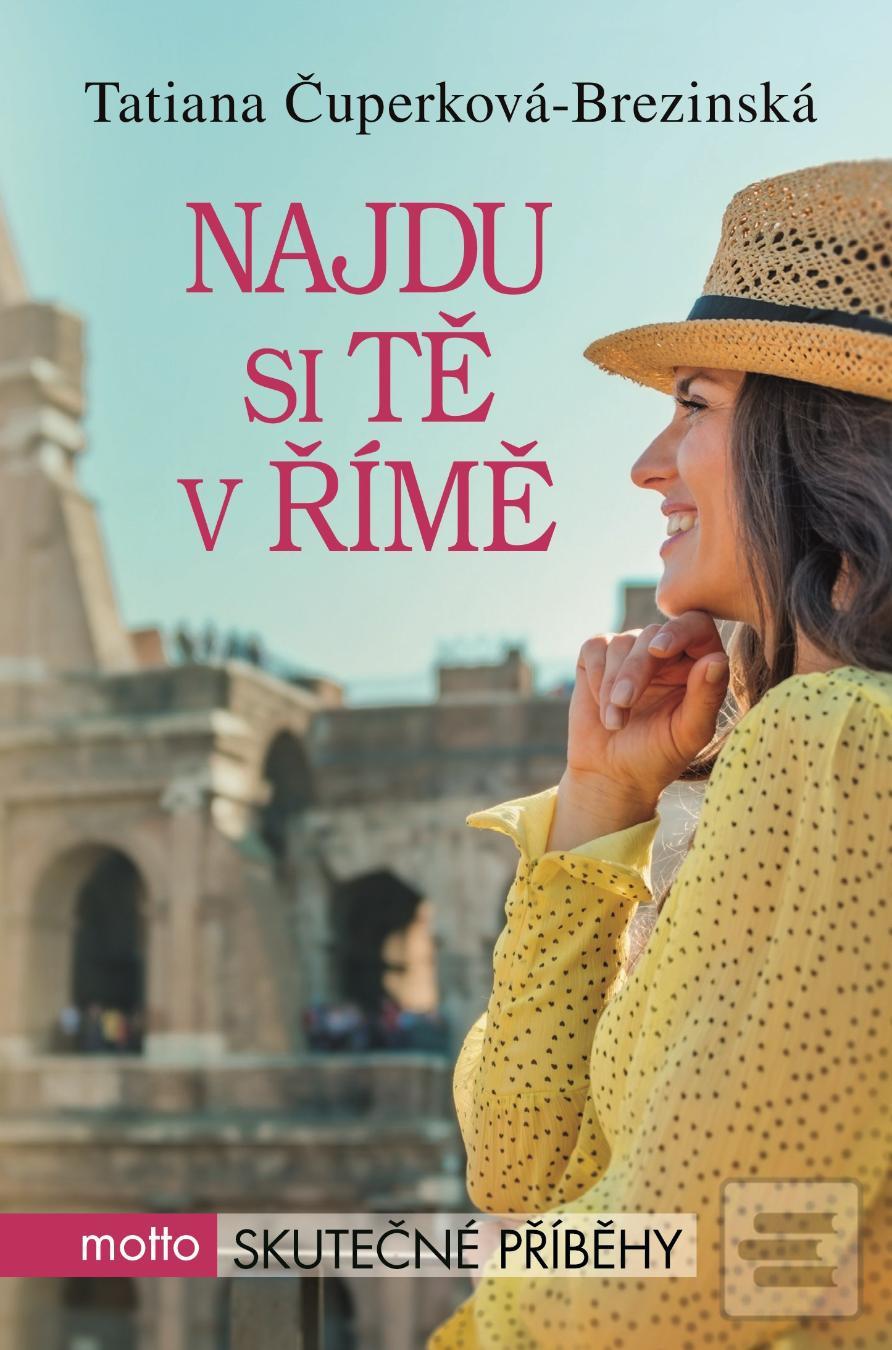 Kniha: Najdu si tě v Římě - Skutečné příběhy - 1. vydanie - Tatiana Brezinská Čuperková