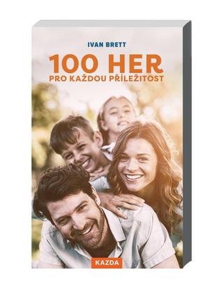 Kniha: 100 her pro každou příležitost - Hrajte si s přáteli - kdekoliv a kdykoliv - 1. vydanie - Ivan Brett