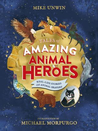 Kniha: Tales of Amazing Animal Heroes - Mike Unwin