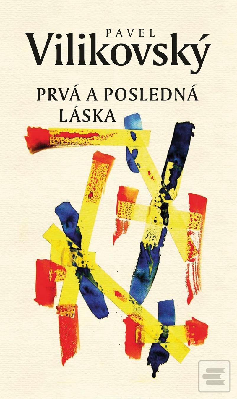 Kniha: Prvá a posledná láska - Pavel Vilikovský