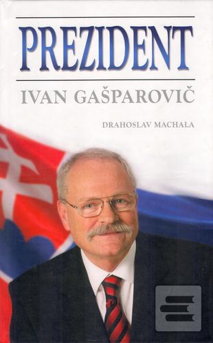 Kniha: Prezident Ivan Gasparovič - Drahoslav Machala