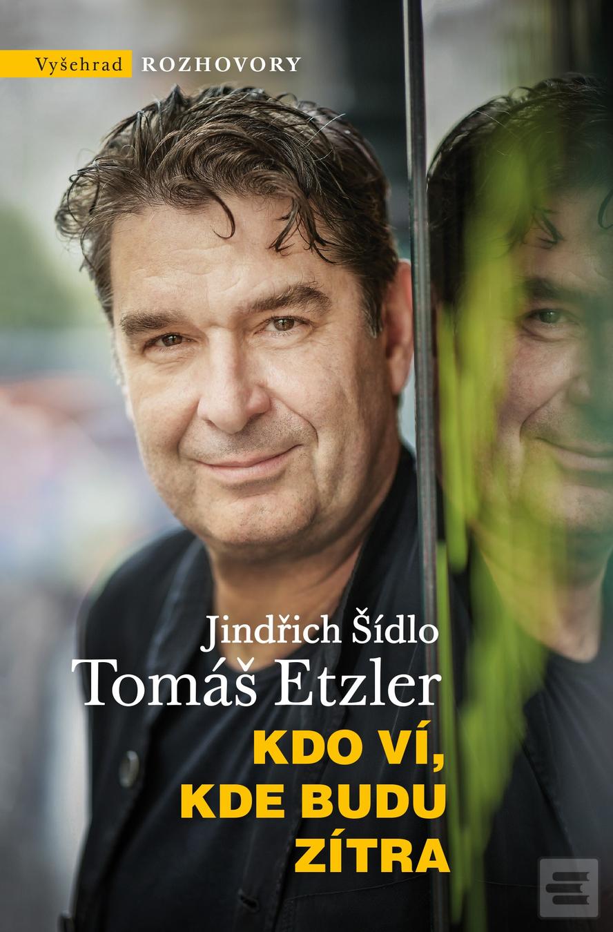 Kniha: Kdo ví, kde budu zítra - 2. vydanie - Tomáš Etzler, Jindřich Šídlo