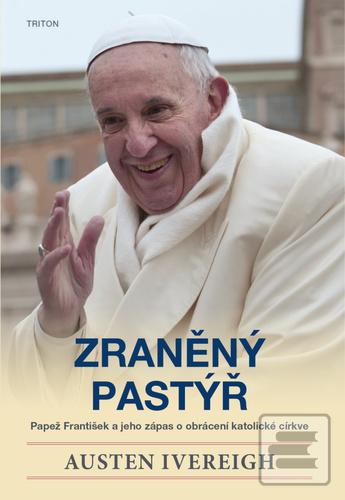 Kniha: Zraněný pastýř - Papež František a jeho zápas o obrácení katolické církve - 1. vydanie - Austen Ivereigh