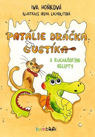 Kniha: Patálie dráčka Gustíka - s kuchařskými recepty - 1. vydanie - Iva Hoňková; Irena Ričlová Lachoutová