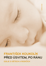 Kniha: Před úsvitem, po ránu - Eseje o dětech a rodičích - 2. vydanie - František Koukolík