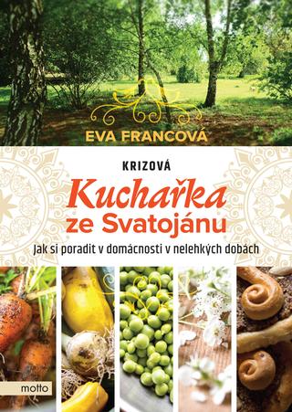 Kniha: Krizová kuchařka ze Svatojánu - Jak si poradit v domácnosti v nelehkých dobách - 1. vydanie - Eva Francová