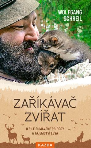 Kniha: Zaříkávač zvířat - O síle šumavské přírody a tajemství lesa - 1. vydanie - Wolfgang Schreil