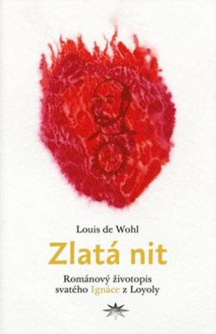 Kniha: Zlatá nit - Románový životopis svatého Ignáce z Loyoly - Louis De Wohl
