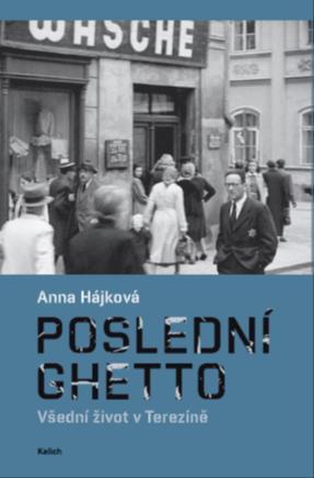 Kniha: Poslední ghetto - Všední život v Terezíně - Všední život v Terezíně - 1. vydanie - Anna Hájková