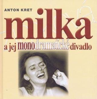 Kniha: Milka a jej monodramatické divadlo - 1. vydanie - Anton Kret