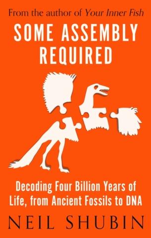 Kniha: Some Assembly Required : Decoding Four Billion Years of Life, from Ancient Fossils to DNA - Neil Shubin