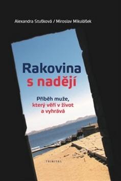 Kniha: Rakovina s nadějí - Příběh muže, který věří v život a vyhrává - Alexandra Stušková