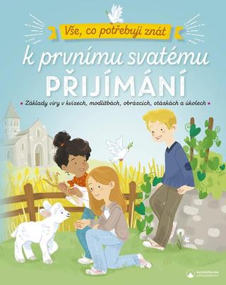 Kniha: Vše, co potřebuji znát k prvnímu svatému přijímání - Základy víry v kvízech, modlitbách, obrázcích, otázkách a úkolech - Základy víry v kvízech, modlitbách, obrázcích, otázkách a úkolech - 1. vydanie