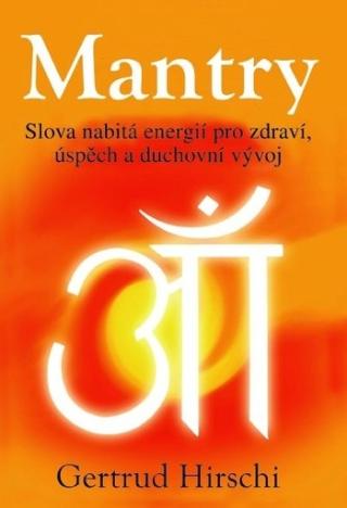 Kniha: Mantry - Slová nabitá energií pro zdraví, úspěch a duchovní vývoj - Gertrud Hirschi