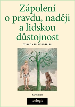 Kniha: Zápolení o pravdu, naději a lidskou důstojnost - Česká katolická teologie 1850?1950 a výzvy přírodních věd - Václav Pospíšil