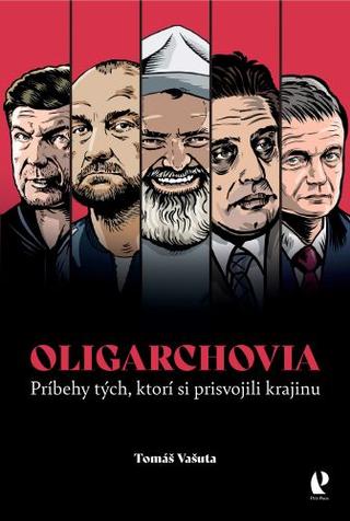 Kniha: Oligarchovia - (Príbehy tých, ktorí si prisvojili krajinu) - 1. vydanie - Tomáš Vašuta
