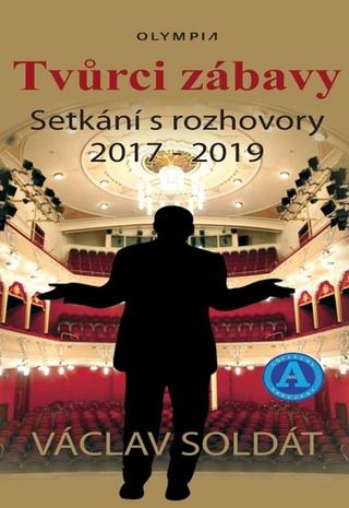 Kniha: Tvůrci zábavy - Setkání s rozhovory 2017-2019 - 1. vydanie - Václav Soldát