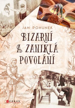 Kniha: Bizarní a zaniklá povolání - 1. vydanie - Jan Pohunek