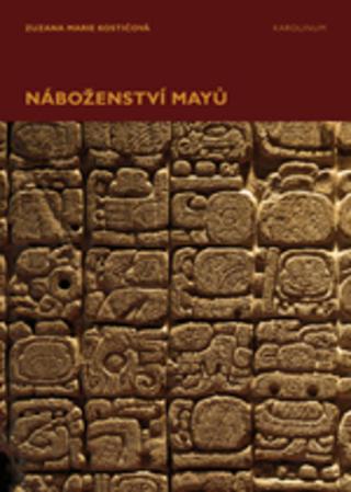 Kniha: Náboženství Mayů - 1. vydanie - Zuzana-Marie Kosticová