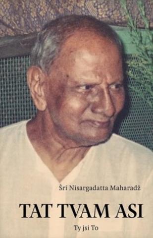 Kniha: Tat Tvam Asi / Ty jsi To - promluvy z let 1975–1980 - Šri Nisargadatta Maharadž