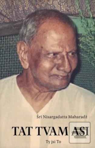 Tat Tvam Asi / Ty jsi To (Šri Nisargadatta Maharadž)