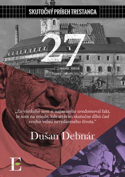 Kniha: 27 Skutočný príbeh trestanca - 1. vydanie - Dušan Debnár