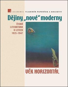 Kniha: Dějiny nové moderny 3 Věk horizontál - Česká literatura v letech 1935–1947 - 1. vydanie - Vladimír Papoušek