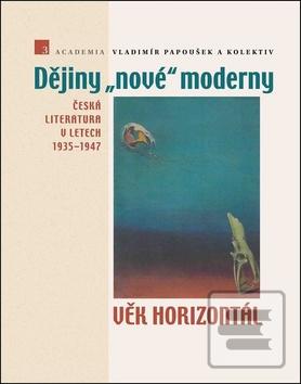 Kniha: Dějiny nové moderny 3 Věk horizontál - Česká literatura v letech 1935–1947 - 1. vydanie - Vladimír Papoušek