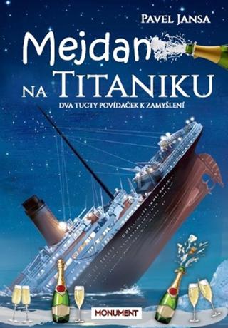 Kniha: Mejdan na Titaniku - Dva tucty povídaček k zamyšlení - 1. vydanie - Pavel Jansa