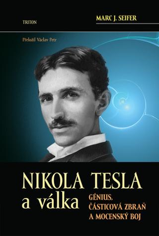 Kniha: Nikola Tesla a válka - Génius, částicová zbraň a mocenský boj - 1. vydanie - Marc J. Seifer