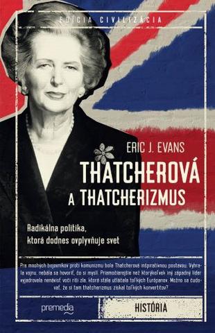Kniha: Thatcherová a thatcherizmus - Radikálna politika, ktorá dodnes ovplyvňuje svet - Eric J. Evans