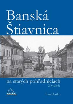 Kniha: Banská Štiavnica na starých pohľadniciach - 2. vydanie - 2. vydanie - Ivan Herčko