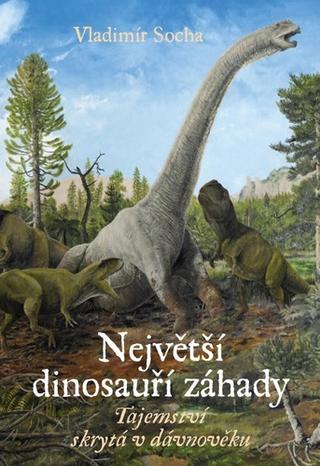 Kniha: Největší dinosauří záhady - Tajemství skrytá v dávnověku - 1. vydanie - Vladimír Socha