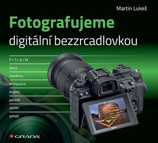 Kniha: Fotografujeme digitální bezzrcadlovkou - 1. vydanie - Martin Lukeš