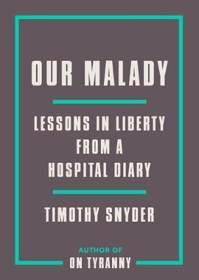 Kniha: Our Malady : Lessons in Liberty from a Hospital Diary - 1. vydanie - Timothy Snyder