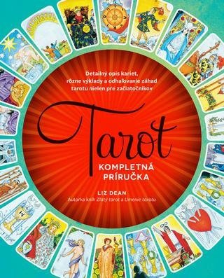 Kniha: Tarot - kompletná príručka - Detailný opis kariet, rôzne výklady a odhaľovanie záhad tarotu nielen pre začiat - Liz Dean