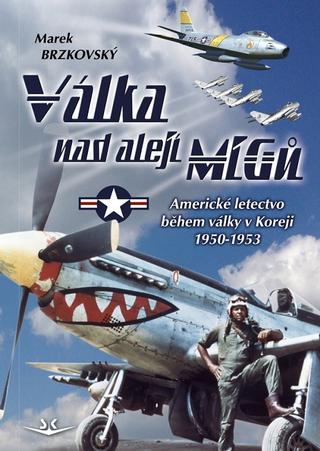 Kniha: Válka nad alejí MiGů - Americké letectvo během války v Koreji 1950-1953 - 1. vydanie - Marek Brzkovský