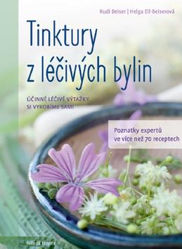 Kniha: Tinktury z léčivých bylin - Účinné léčivé výtažky si vyrobíme sami - 1. vydanie - Rudi Beiser; Helga Ell-Beiserová
